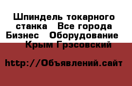 Шпиндель токарного станка - Все города Бизнес » Оборудование   . Крым,Грэсовский